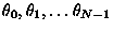 $\theta_0,\theta_1,\ldots \theta_{N-1}$