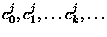 $c^j_0,c^j_1,
\ldots c^j_k,\ldots$