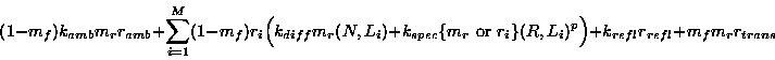 \begin{displaymath}(1-m_f )k_{amb} m_r r_{amb} +
\sum_{i=1}^M (1-m_f) r_i \Bigl...
..._i$}\} (R,L_i)^p \Bigr) +k_{refl} r_{refl} + m_f m_r r_{trans}
\end{displaymath}