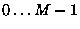 $0\ldots M-1$